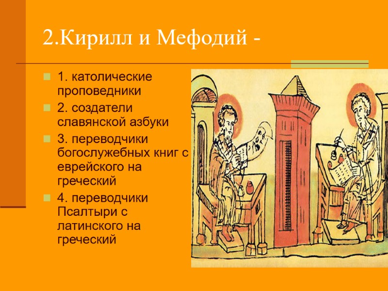 2.Кирилл и Мефодий - 1. католические проповедники 2. создатели славянской азбуки 3. переводчики богослужебных